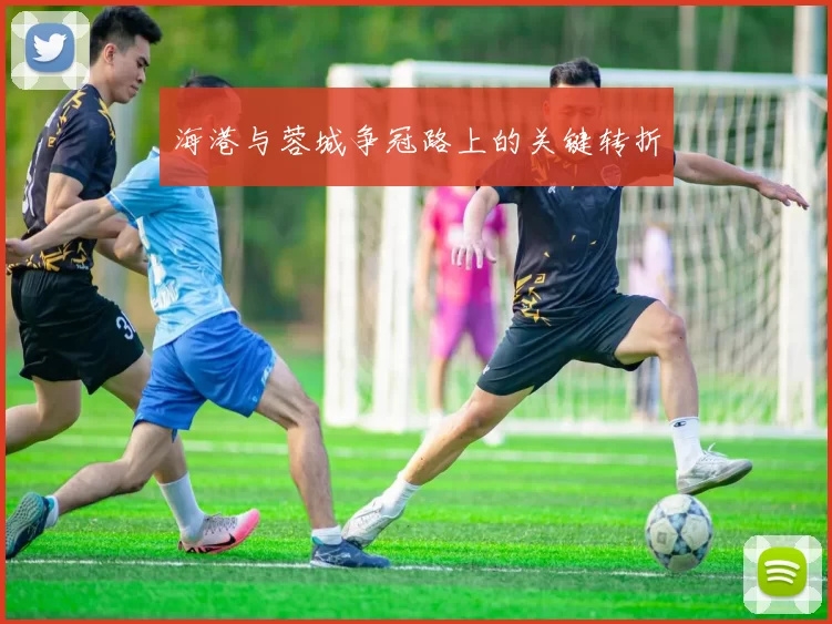 海港与蓉城争冠路上的关键转折