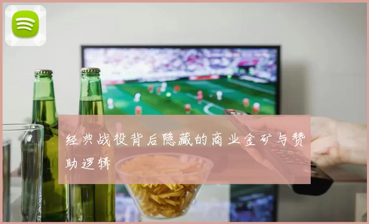 经典战役背后隐藏的商业金矿与赞助逻辑