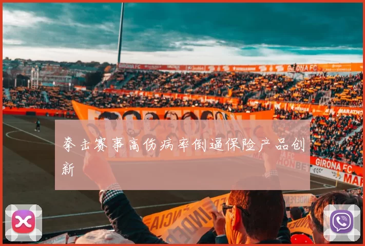 拳击赛事高伤病率倒逼保险产品创新