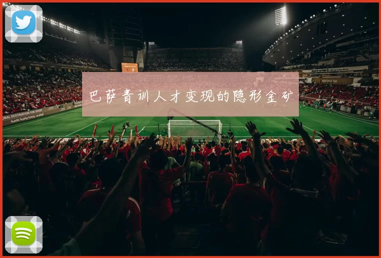 巴萨青训人才变现的隐形金矿