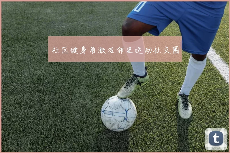 社区健身角激活邻里运动社交圈