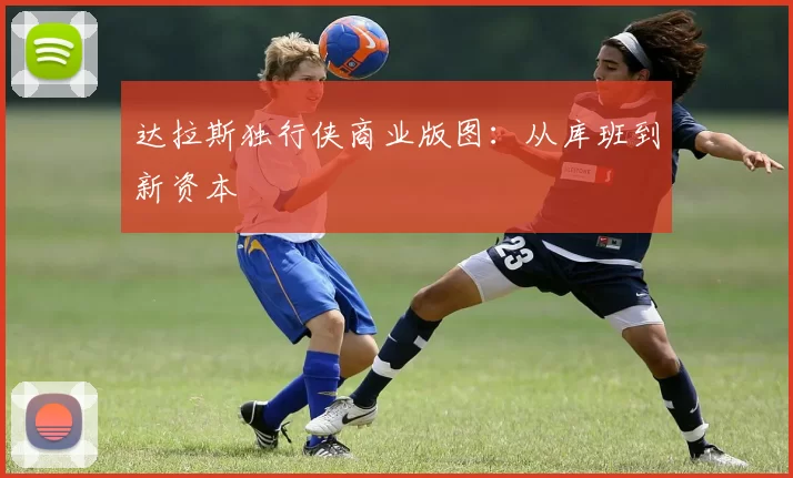 达拉斯独行侠商业版图：从库班到新资本